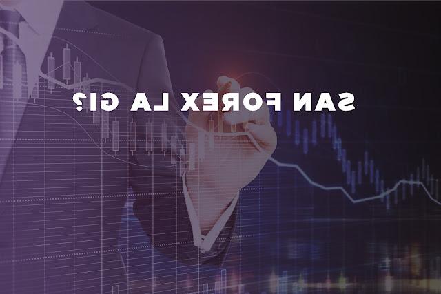 Sàn Forex: Nền tảng giao dịch đáng tin cậy cho nhà đầu tư